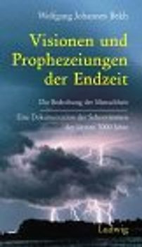 Visionen und Prophezeiungen der Endzeit. Dokumentation der Seherstimmen der letzten 3000 Jahren