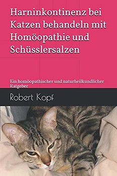 Harninkontinenz bei Katzen behandeln mit Homöopathie und Schüsslersalzen: Ein homöopathischer und naturheilkundlicher Ratgeber