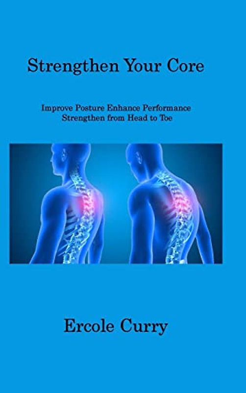 Strengthen Your Core: Improve Posture Enhance Performance Strengthen from Head to Toe