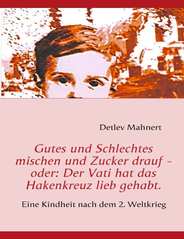 Gutes und Schlechtes mischen und Zucker drauf - oder: Der Vati hat das Hakenkreuz lieb gehabt.