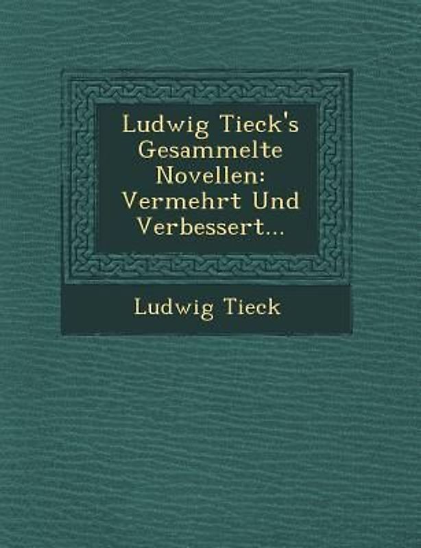 Ludwig Tieck's Gesammelte Novellen: Vermehrt Und Verbessert...