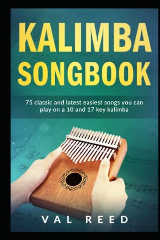 Kalimba Songbook: 75 Classic and Latest Easiest Songs You Can Play on a 10 and 17-key Kalimba (Music Mastery)