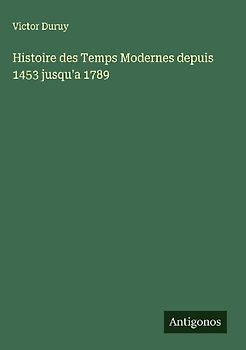 Histoire des Temps Modernes depuis 1453 jusqu'a 1789