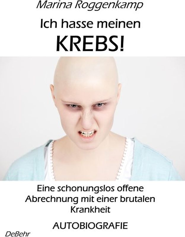 Ich hasse meinen Krebs! Eine schonungslos offene Abrechnung mit einer brutalen Krankheit - Autobiografie
