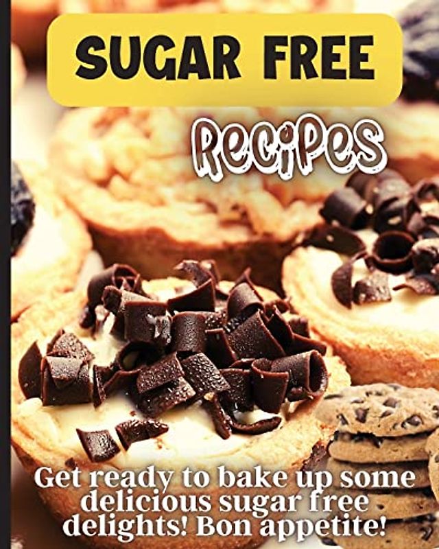 Sugar Free Recipes: Delicious homemade sugar Free food for everyone to enjoy