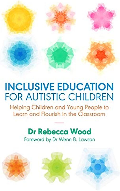 Inclusive Education for Autistic Children: Helping Children and Young People to Learn and Flourish in the Classroom