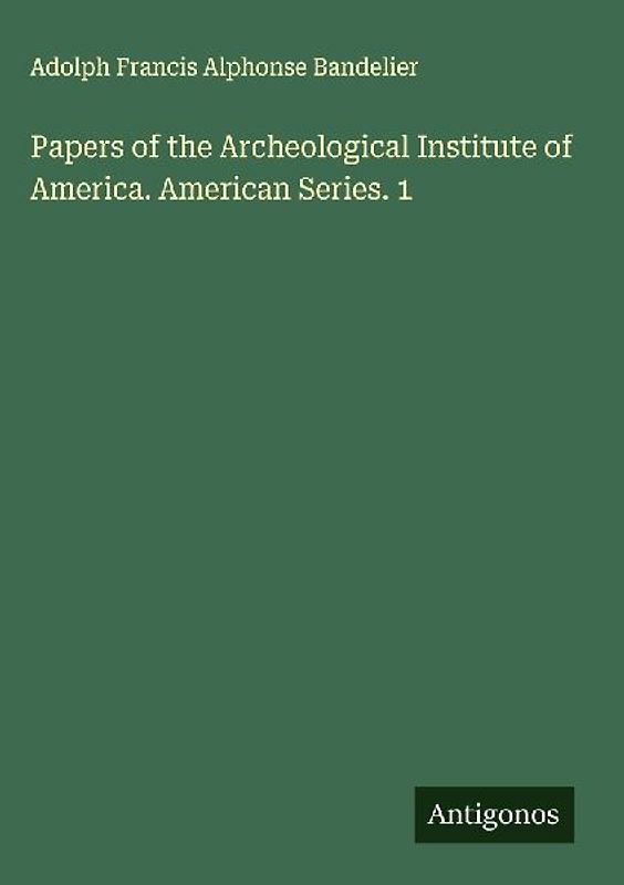 Papers of the Archeological Institute of America. American Series. 1