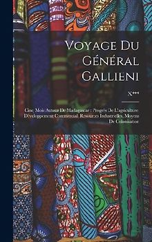 Voyage Du Général Gallieni: Cinq Mois Autour De Madagascar: Progrès De L'agriculture, Développement Commercial, Resources Industrielles, Moyens De