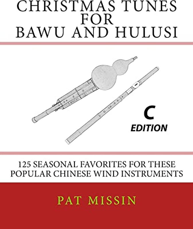 Christmas Tunes for Bawu and Hulusi - C Edition: 125 Seasonal Favorites for These Popular Chinese Wind Instruments