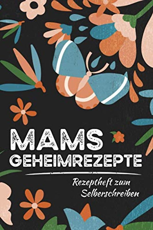 Mamas Geheimrezepte - Rezeptheft zum Selberschreiben: Schickes, kleines Rezeptbuch für eine tolle Köchin und Mutter zum selber Ausfüllen - Rezepte ... - Nützliche Geschenke für Mama zum Geburtstag