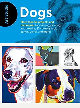 Art Studio: Dogs: More Than 50 Projects and Techniques for Drawing, Painting, and Creating 25+ Breeds in Oil, Acrylic, Pencil, and More!