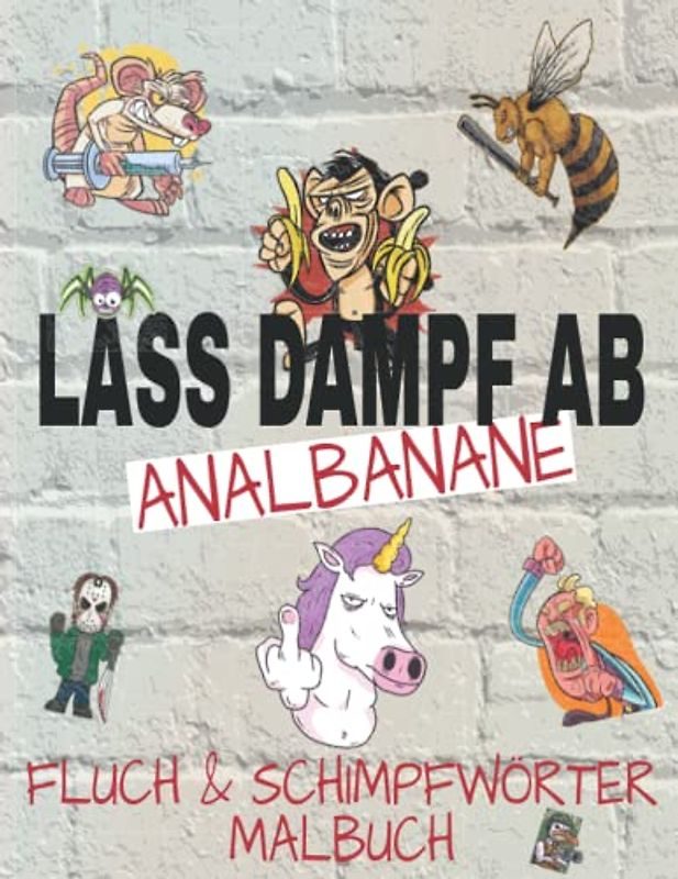 Lass Dampf ab Analbanane: Fluch- und Schimpfwörter Malbuch für Erwachsene zur Entspannung, Frust- und Aggressionsabbau, zum Lachen und zum Verschenken