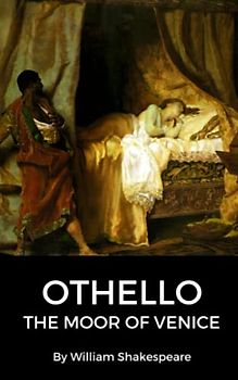 Othello, the Moor of Venice: A Shakespearean Tragedy of Love, Jealousy, and the Effects of Racism (Annotated)