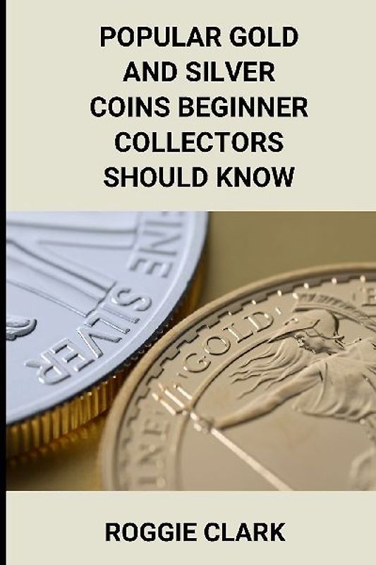Popular Gold and Silver Coins Beginner Collectors Should Know