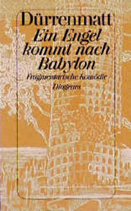 Ein Engel kommt nach Babylon. Fragmentarische Komödie, mit Fragmenten aus "Der Turmbau zu Babel" und "Der Uhrenmacher"