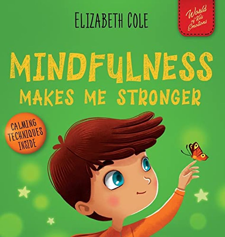 Mindfulness Makes Me Stronger: Kid's Book to Find Calm, Keep Focus and Overcome Anxiety (Children's Book for Boys and Girls) (World of Kids Emotions)