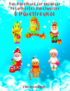 Das Häkelbuch für Anfänger Detailliertes Häkelmuster 6 Häkelfreunde: Schwierigkeitsgrad für Anfänger (Häkelmuster Gehäkeltes, Band 23)