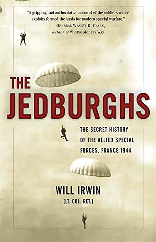 The Jedburghs: The Secret History of the Allied Special Forces, France 1944 - Irwin, Will