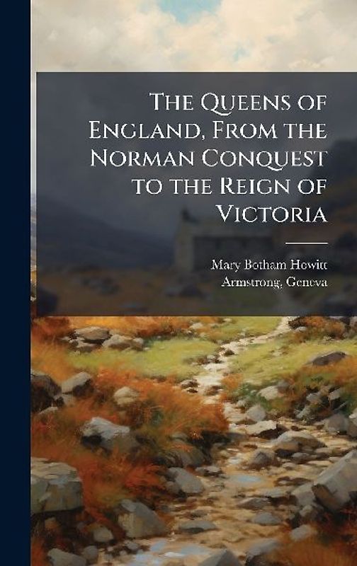 The Queens of England, From the Norman Conquest to the Reign of Victoria