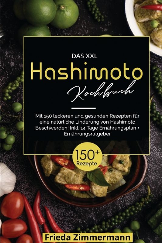 Das XXL Hashimoto Kochbuch! Inklusive 14 Tage Ernährungsplan und Ernährungsratgeber. 1. Auflage