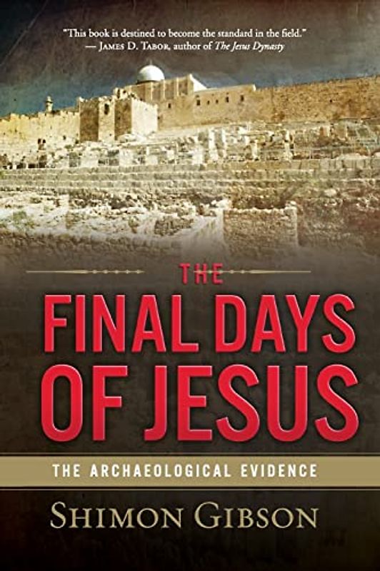 The Final Days of Jesus: The Archaeological Evidence - Shimon Gibson