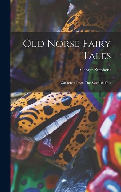 Old Norse Fairy Tales: Gathered From The Swedish Folk