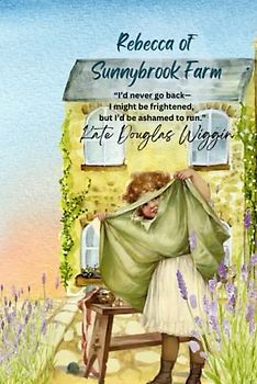 Rebecca of Sunnybrook Farm: “I’d never go back—I might be frightened, but I’d be ashamed to run.”