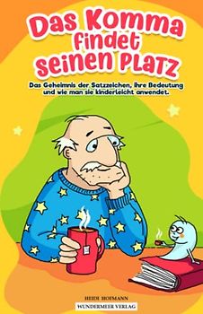 Das Komma findet seinen Platz – Das Geheimnis der Satzzeichen, ihre Bedeutung und wie man sie kinderleicht anwendet. Ein Buch für Mädchen und Jungen ... das zwar klein, aber enorm wichtig ist.