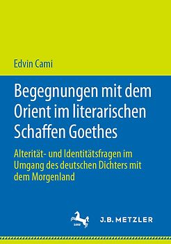 Begegnungen mit dem Orient im literarischen Schaffen Goethes