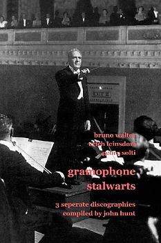 Gramophone Stalwarts. 3 Separate Discographies. Bruno Walter, Erich Leinsdorf, Georg Solti. [2001].