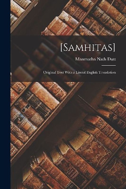 [Samhitas]: Original Text With a Literal English Translation