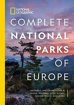 National Geographic Complete National Parks of Europe: 460 Parks, Including Flora and Fauna, Historic Sites, Scenic Hiking Trails, and More (National Georgaphic)