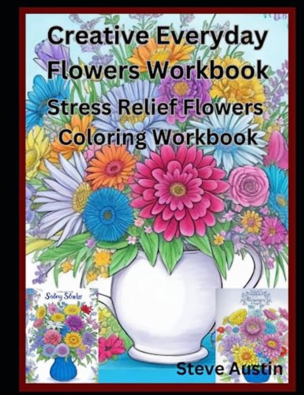 Creative Everyday Flowers Workbook: Stress Relief Flowers Coloring Workbook