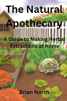 The Natural Apothecary: A Guide to Making Herbal Extractions at Home