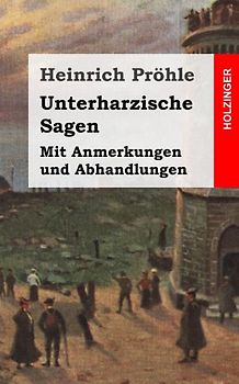 Unterharzische Sagen: Mit Anmerkungen und Abhandlungen - Pröhle, Heinrich