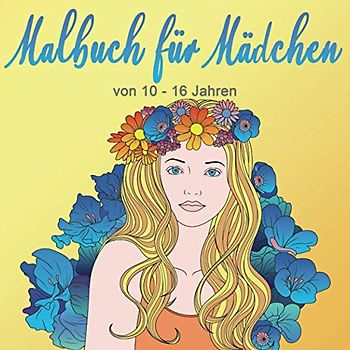 Malbuch für Mädchen von 10-16 Jahren: 100 Ausmalbilder für Mädchen - Ein perfektes Geschenk für Mädchen, um ihrer Kreativität freien Raum zu lassen