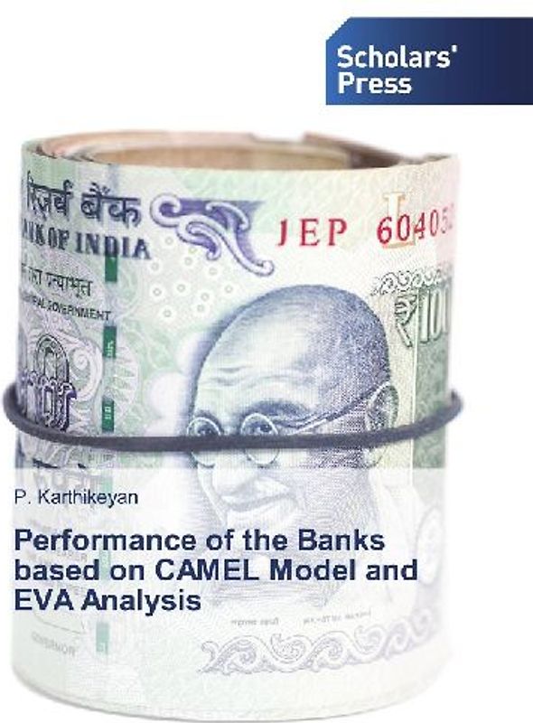 Performance of the Banks based on CAMEL Model and EVA Analysis