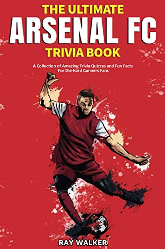 The Ultimate Arsenal FC Trivia Book