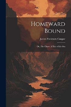 Homeward Bound: Or, The Chase, A Tale of the Sea