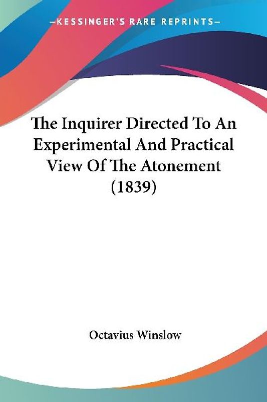 The Inquirer Directed To An Experimental And Practical View Of The Atonement (1839)