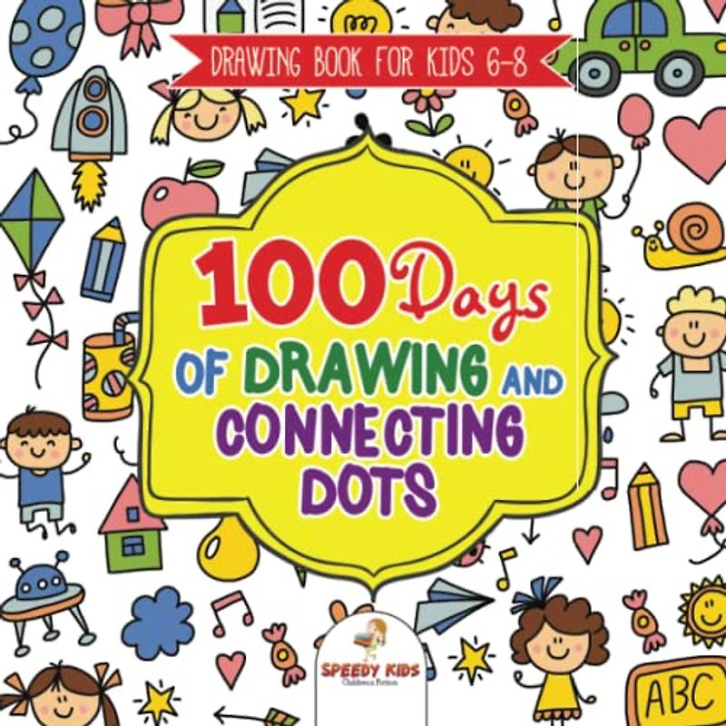 Drawing Book for Kids 6-8. 100 Days of Drawing and Connecting Dots. The One Activity Per Day Promise for Improved Mental Acuity (All Things Not Living Edition)