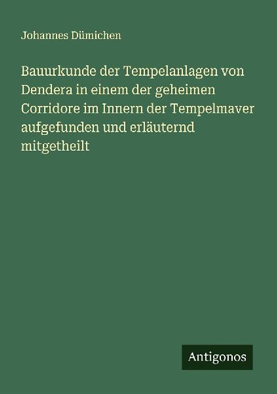 Bauurkunde der Tempelanlagen von Dendera in einem der geheimen Corridore im Innern der Tempelmaver aufgefunden und erläuternd mitgetheilt