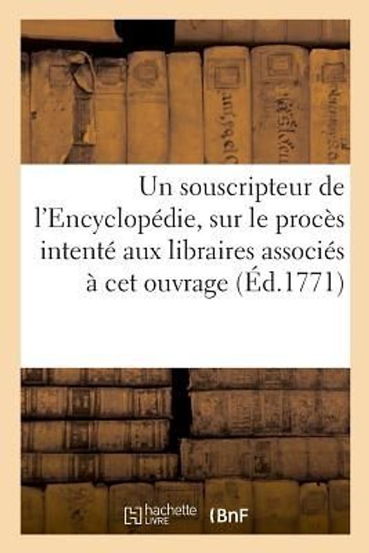 Reflexions d'Un Souscripteur de l'Encyclopédie, Sur Le Procès Intenté Aux Libraires: Professeur En Sorbonne