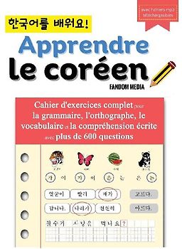 Apprendre le coréen - Cahier d'exercices complet pour la grammaire, l'orthographe, le vocabulaire et la compréhension écrite avec plus de 600 questions