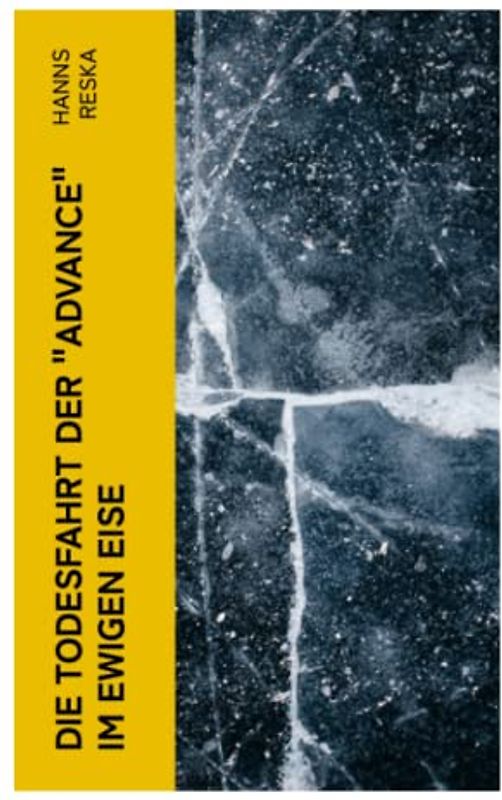 Die Todesfahrt der "Advance" im ewigen Eise: Illustrierte Ausgabe von E. K. Kane's berühmte Grinnell-Nordpolexpedition (RMS Titanic Vorgänger)