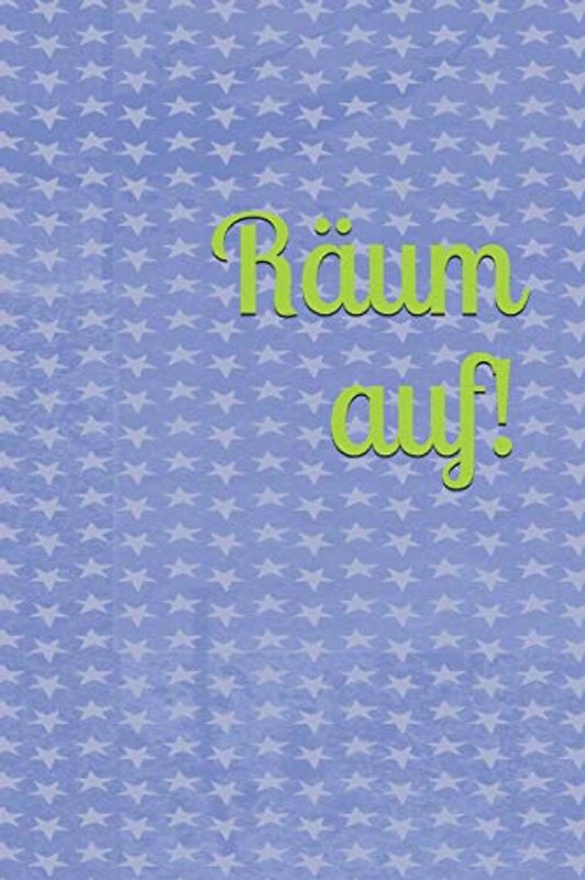 Räum auf!: Kinder - Erwachsene - Haushalt - Wohnung - Aufräumen - Ausräumen - Ordnung - Zimmer - Reinigung - Haushaltsbuch