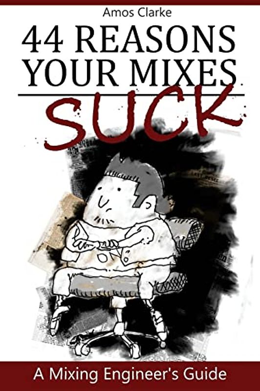 44 Reasons Your Mixes Suck: A Mixing Engineer's Guide (For The Small Recording Studio)