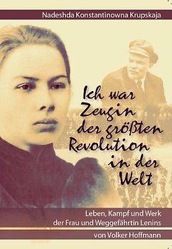 Nadeshda Konstantinowna Krupskaja: "Ich war Zeugin der größten Revolution in der Welt"