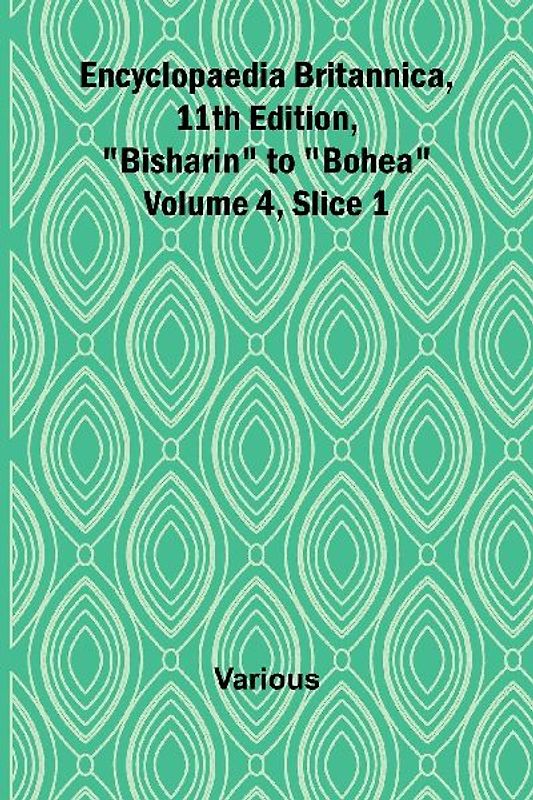 Encyclopaedia Britannica, 11Th Edition, "Bisharin" To "Bohea" Volume 4, Slice 1