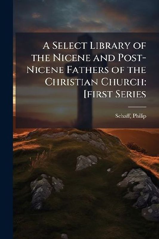 A Select Library of the Nicene and Post-Nicene Fathers of the Christian Church